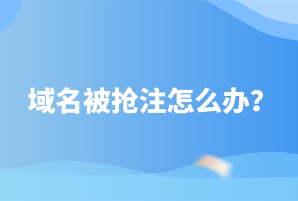 域名被搶注怎么辦?5個步驟輕松應對