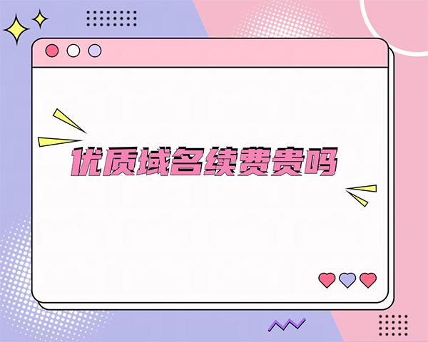 什么是優(yōu)質(zhì)域名？優(yōu)質(zhì)域名續(xù)費貴嗎？